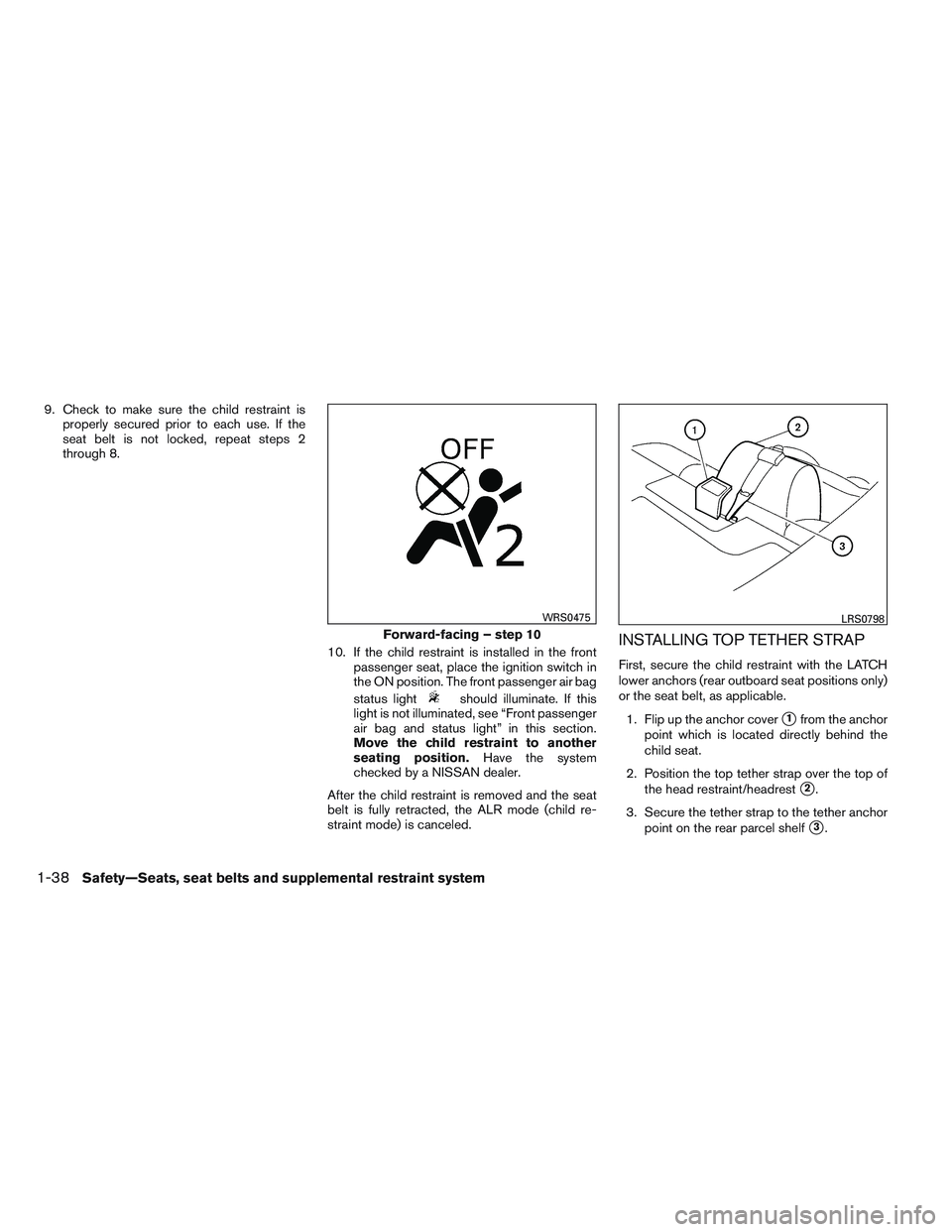 NISSAN ALTIMA SEDAN 2014 Workshop Manual 9. Check to make sure the child restraint isproperly secured prior to each use. If the
seat belt is not locked, repeat steps 2
through 8.
10. If the child restraint is installed in the frontpassenger NISSAN ALTIMA SEDAN 2014 Workshop Manual 9. Check to make sure the child restraint isproperly secured prior to each use. If the
seat belt is not locked, repeat steps 2
through 8.
10. If the child restraint is installed in the frontpassenger