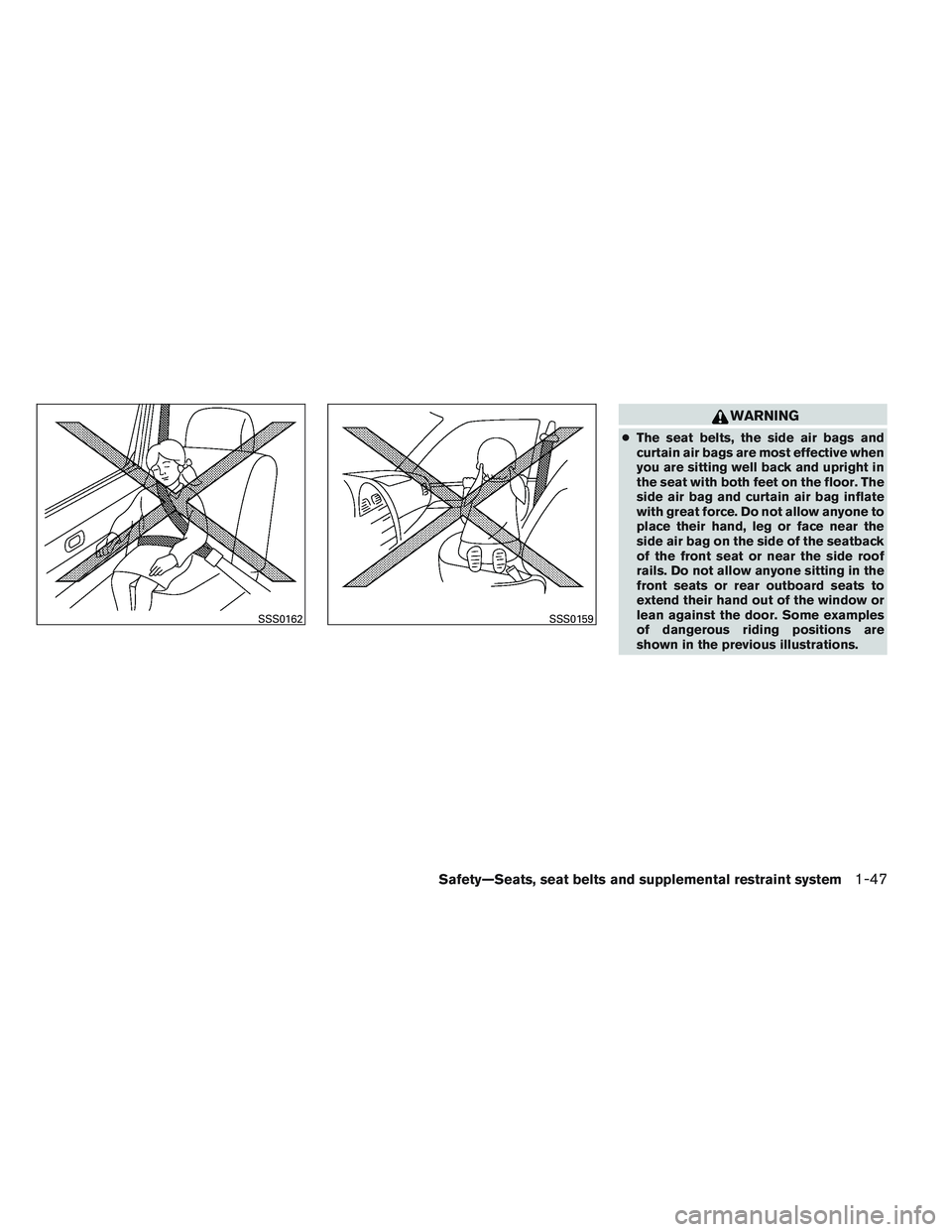 NISSAN ALTIMA SEDAN 2014 Repair Manual WARNING
●The seat belts, the side air bags and
curtain air bags are most effective when
you are sitting well back and upright in
the seat with both feet on the floor. The
side air bag and curtain ai NISSAN ALTIMA SEDAN 2014 Repair Manual WARNING
●The seat belts, the side air bags and
curtain air bags are most effective when
you are sitting well back and upright in
the seat with both feet on the floor. The
side air bag and curtain ai