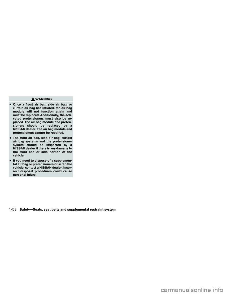 NISSAN ALTIMA SEDAN 2014 Manual PDF WARNING
●Once a front air bag, side air bag, or
curtain air bag has inflated, the air bag
module will not function again and
must be replaced. Additionally, the acti-
vated pretensioners must also b NISSAN ALTIMA SEDAN 2014 Manual PDF WARNING
●Once a front air bag, side air bag, or
curtain air bag has inflated, the air bag
module will not function again and
must be replaced. Additionally, the acti-
vated pretensioners must also b