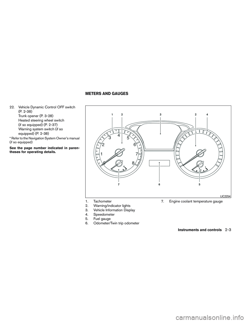 NISSAN ALTIMA SEDAN 2014 Manual PDF 22. Vehicle Dynamic Control OFF switch(P. 2-38)
Trunk opener (P. 3-28)
Heated steering wheel switch
(if so equipped) (P. 2-37)
Warning system switch (if so
equipped) (P. 2-38)
* Refer to the Navigatio NISSAN ALTIMA SEDAN 2014 Manual PDF 22. Vehicle Dynamic Control OFF switch(P. 2-38)
Trunk opener (P. 3-28)
Heated steering wheel switch
(if so equipped) (P. 2-37)
Warning system switch (if so
equipped) (P. 2-38)
* Refer to the Navigatio