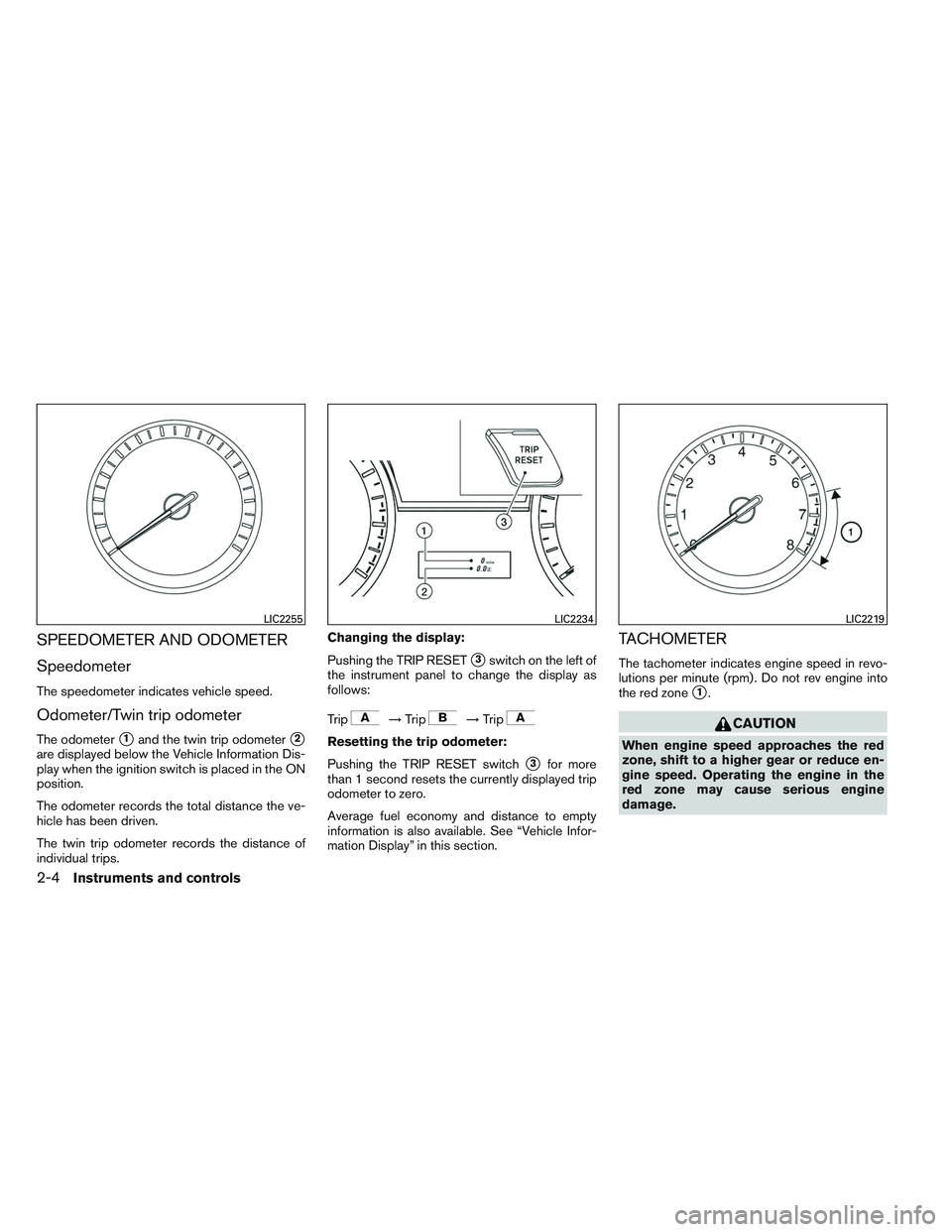 NISSAN ALTIMA SEDAN 2014 Manual Online SPEEDOMETER AND ODOMETER
Speedometer
The speedometer indicates vehicle speed.
Odometer/Twin trip odometer
The odometer1and the twin trip odometer2
are displayed below the Vehicle Information Dis-
pl