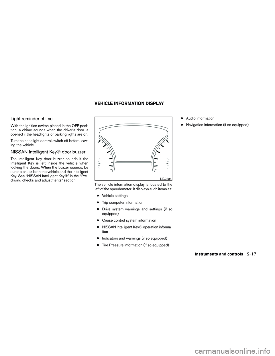 NISSAN ALTIMA SEDAN 2014 Owners Manual Light reminder chime
With the ignition switch placed in the OFF posi-
tion, a chime sounds when the driver’s door is
opened if the headlights or parking lights are on.
Turn the headlight control swi NISSAN ALTIMA SEDAN 2014 Owners Manual Light reminder chime
With the ignition switch placed in the OFF posi-
tion, a chime sounds when the driver’s door is
opened if the headlights or parking lights are on.
Turn the headlight control swi