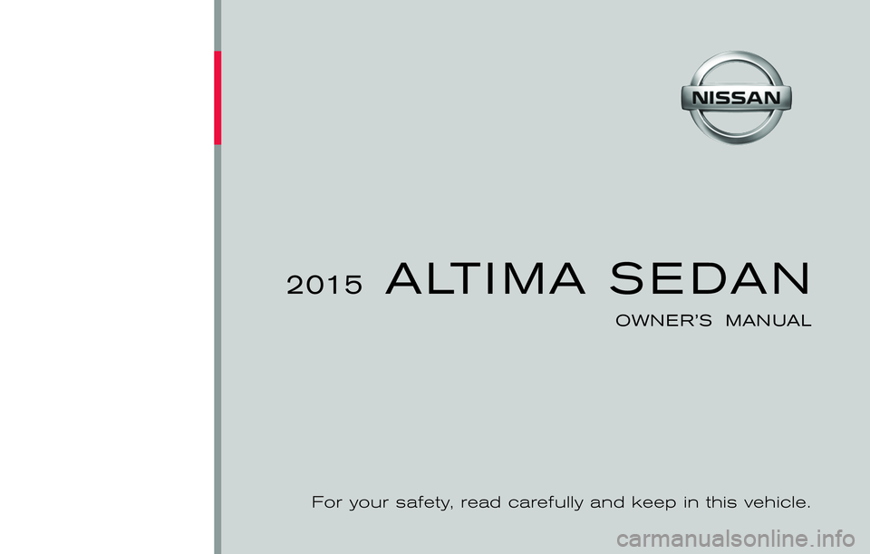 NISSAN ALTIMA SEDAN 2015  Owners Manual ®
2015ALTIMA SEDAN
OWNER’S  MANUAL
For your safety, read carefully and keep in this vehicle. 