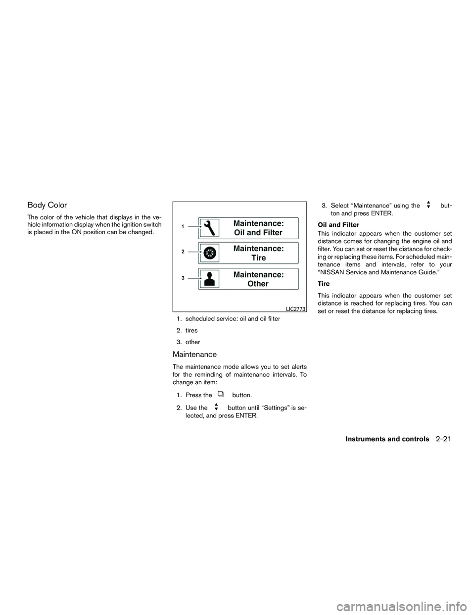 NISSAN ALTIMA SEDAN 2015  Owners Manual Body Color
The color of the vehicle that displays in the ve-
hicle information display when the ignition switch
is placed in the ON position can be changed.1. scheduled service: oil and oil filter
2. 