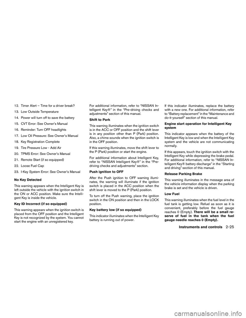 NISSAN ALTIMA SEDAN 2015 Owners Manual 12. Timer Alert – Time for a driver break?
13. Low Outside Temperature
14. Power will turn off to save the battery
15. CVT Error: See Owner’s Manual
16. Reminder: Turn OFF headlights
17. Low Oil P NISSAN ALTIMA SEDAN 2015 Owners Manual 12. Timer Alert – Time for a driver break?
13. Low Outside Temperature
14. Power will turn off to save the battery
15. CVT Error: See Owner’s Manual
16. Reminder: Turn OFF headlights
17. Low Oil P