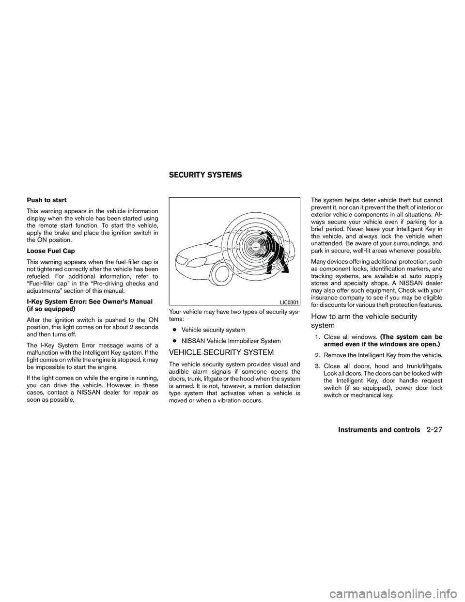 NISSAN ALTIMA SEDAN 2015  Owners Manual Push to start
This warning appears in the vehicle information
display when the vehicle has been started using
the remote start function. To start the vehicle,
apply the brake and place the ignition sw