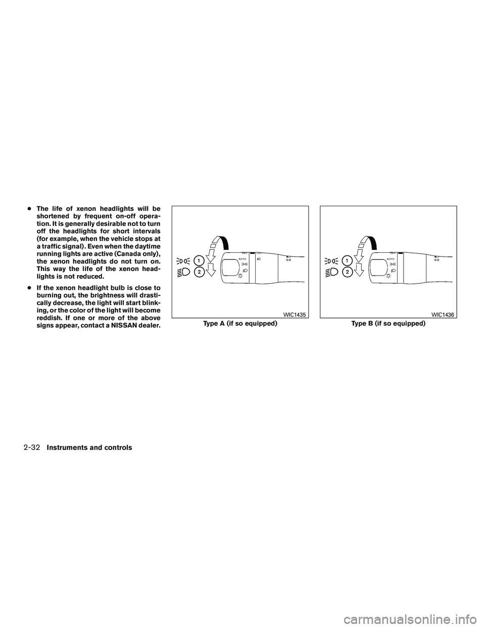 NISSAN ALTIMA SEDAN 2015  Owners Manual ●The life of xenon headlights will be
shortened by frequent on-off opera-
tion. It is generally desirable not to turn
off the headlights for short intervals
(for example, when the vehicle stops at
a