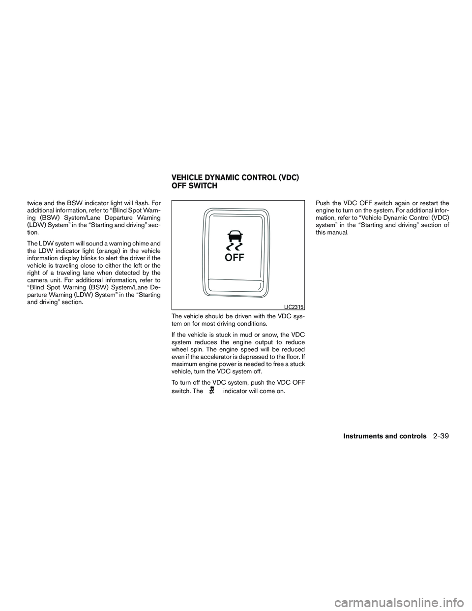 NISSAN ALTIMA SEDAN 2015  Owners Manual twice and the BSW indicator light will flash. For
additional information, refer to “Blind Spot Warn-
ing (BSW) System/Lane Departure Warning
(LDW) System” in the “Starting and driving” sec-
ti