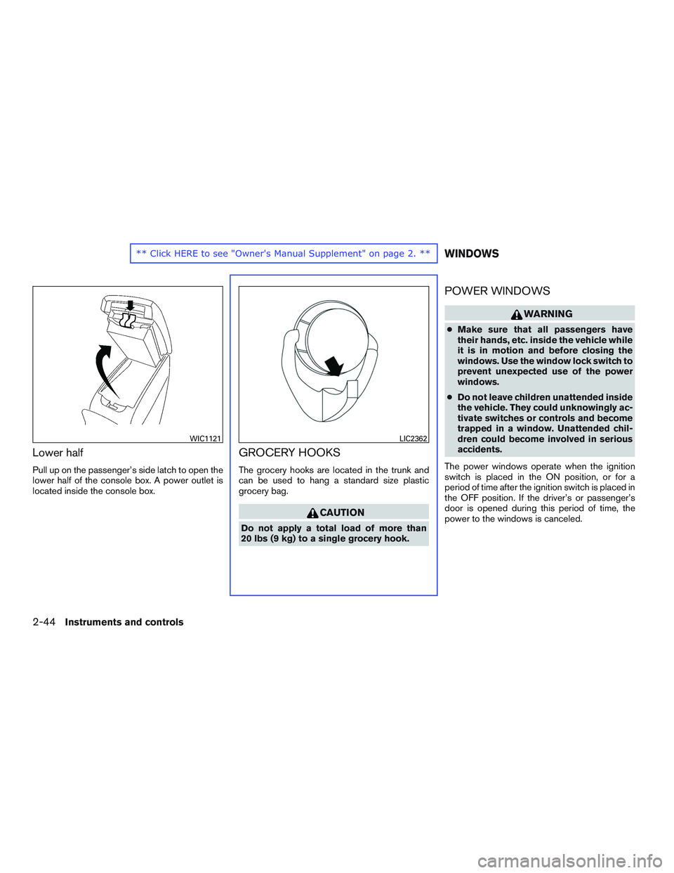 NISSAN ALTIMA SEDAN 2015  Owners Manual Lower half
Pull up on the passenger’s side latch to open the
lower half of the console box. A power outlet is
located inside the console box.
GROCERY HOOKS
The grocery hooks are located in the trunk