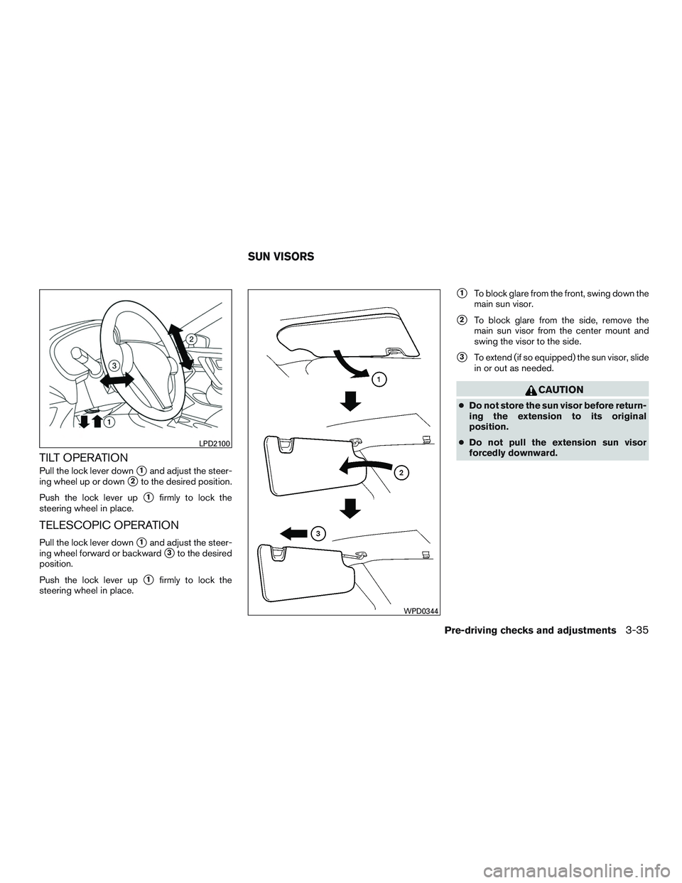 NISSAN ALTIMA SEDAN 2015  Owners Manual TILT OPERATION
Pull the lock lever down1and adjust the steer-
ing wheel up or down
2to the desired position.
Push the lock lever up
1firmly to lock the
steering wheel in place.
TELESCOPIC OPERATION