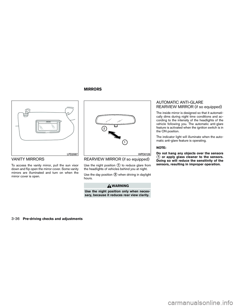 NISSAN ALTIMA SEDAN 2015  Owners Manual VANITY MIRRORS
To access the vanity mirror, pull the sun visor
down and flip open the mirror cover. Some vanity
mirrors are illuminated and turn on when the
mirror cover is open.
REARVIEW MIRROR (if s