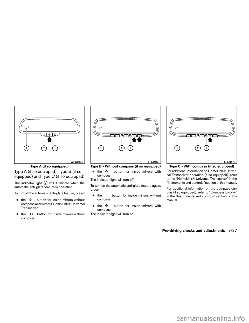 NISSAN ALTIMA SEDAN 2015  Owners Manual Type A (if so equipped) , Type B (if so
equipped) and Type C (if so equipped)
The indicator light2will illuminate when the
automatic anti-glare feature is operating.
To turn off the automatic anti-gl