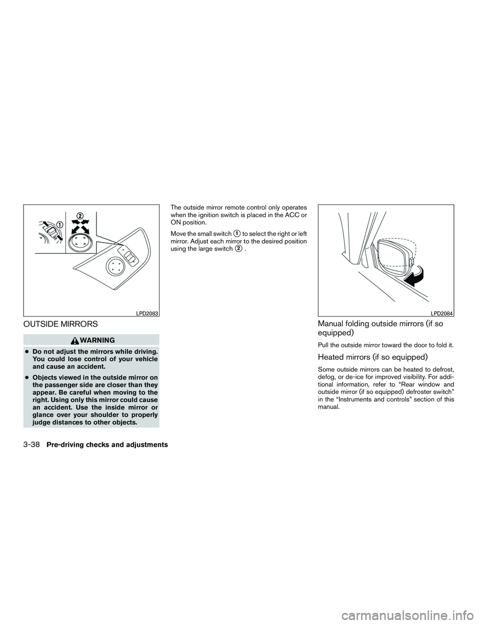 NISSAN ALTIMA SEDAN 2015  Owners Manual OUTSIDE MIRRORS
WARNING
●Do not adjust the mirrors while driving.
You could lose control of your vehicle
and cause an accident.
● Objects viewed in the outside mirror on
the passenger side are clo