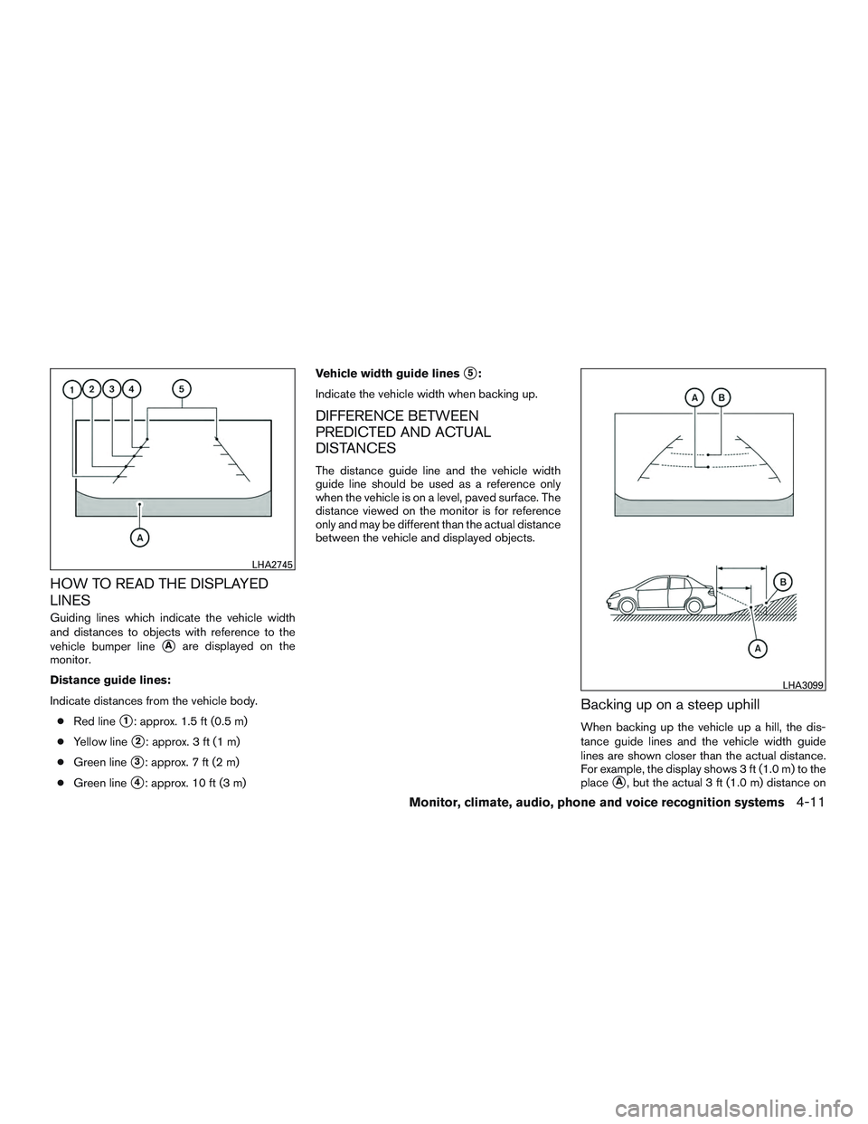 NISSAN ALTIMA SEDAN 2015  Owners Manual HOW TO READ THE DISPLAYED
LINES
Guiding lines which indicate the vehicle width
and distances to objects with reference to the
vehicle bumper line
Aare displayed on the
monitor.
Distance guide lines:
