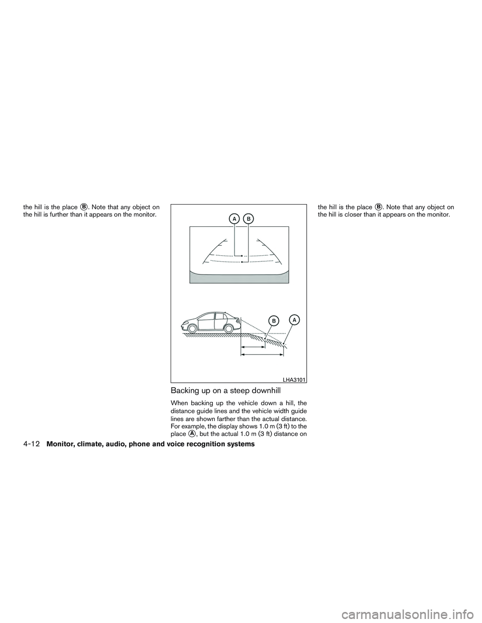 NISSAN ALTIMA SEDAN 2015  Owners Manual the hill is the placeB. Note that any object on
the hill is further than it appears on the monitor.
Backing up on a steep downhill
When backing up the vehicle down a hill, the
distance guide lines an