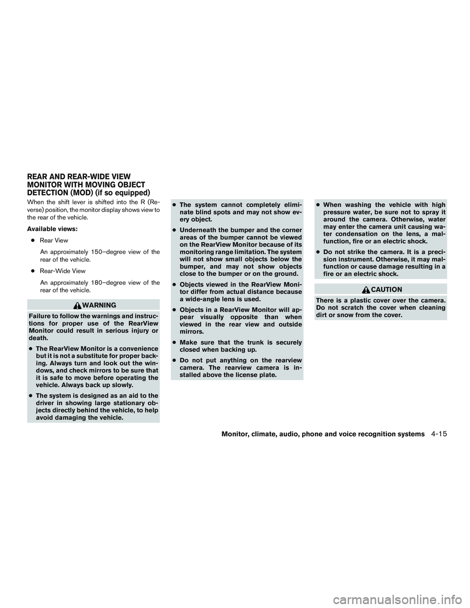 NISSAN ALTIMA SEDAN 2015  Owners Manual When the shift lever is shifted into the R (Re-
verse) position, the monitor display shows view to
the rear of the vehicle.
Available views:● Rear View
An approximately 150–degree view of the
rear