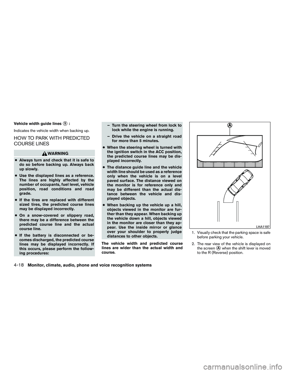 NISSAN ALTIMA SEDAN 2015  Owners Manual Vehicle width guide lines5:
Indicates the vehicle width when backing up.
HOW TO PARK WITH PREDICTED
COURSE LINES
WARNING
● Always turn and check that it is safe to
do so before backing up. Always b