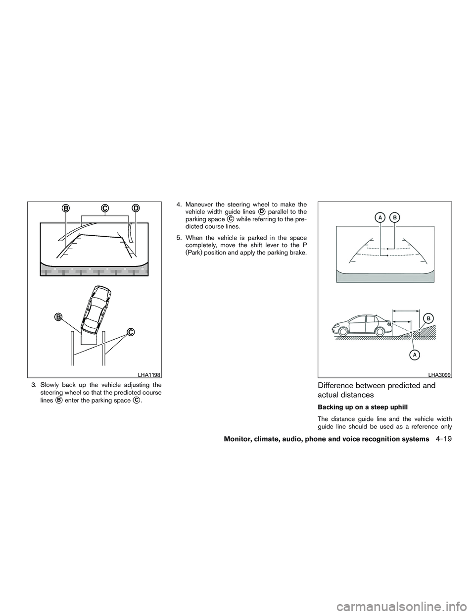 NISSAN ALTIMA SEDAN 2015  Owners Manual 3. Slowly back up the vehicle adjusting thesteering wheel so that the predicted course
lines
Benter the parking spaceC. 4. Maneuver the steering wheel to make the
vehicle width guide lines
Dparalle