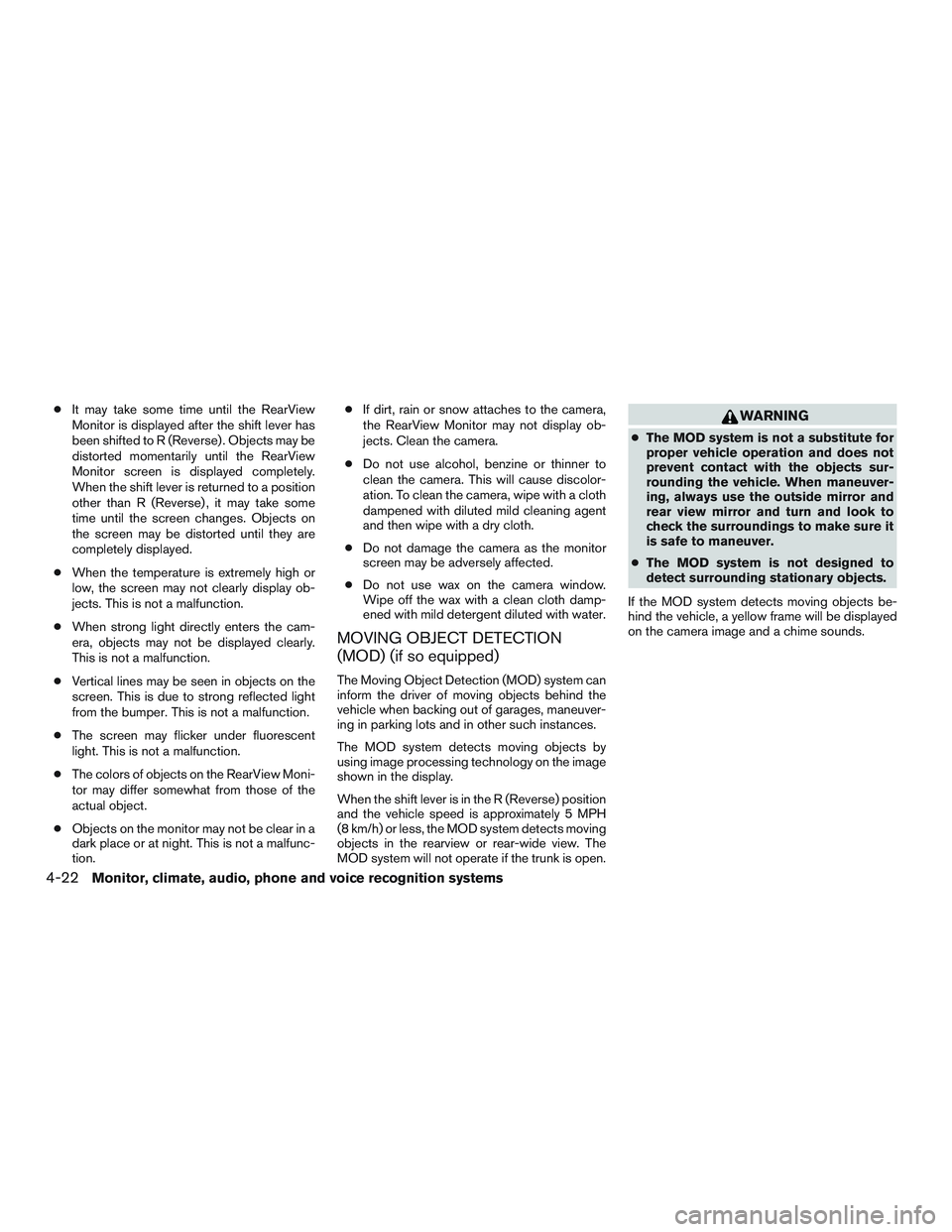 NISSAN ALTIMA SEDAN 2015  Owners Manual ●It may take some time until the RearView
Monitor is displayed after the shift lever has
been shifted to R (Reverse) . Objects may be
distorted momentarily until the RearView
Monitor screen is displ