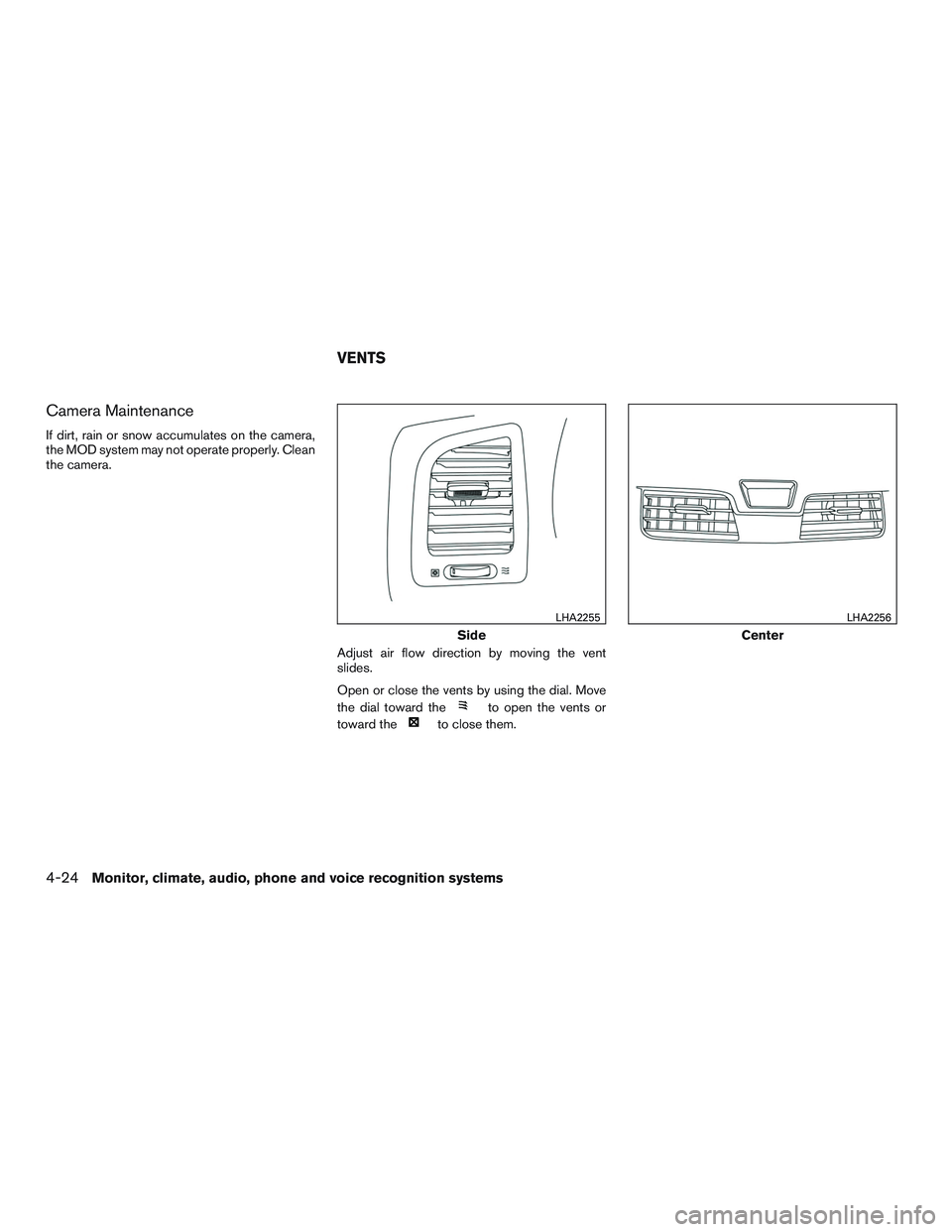 NISSAN ALTIMA SEDAN 2015  Owners Manual Camera Maintenance
If dirt, rain or snow accumulates on the camera,
the MOD system may not operate properly. Clean
the camera.Adjust air flow direction by moving the vent
slides.
Open or close the ven