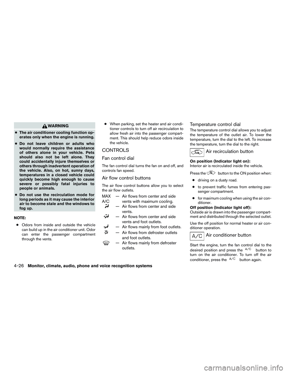 NISSAN ALTIMA SEDAN 2015  Owners Manual WARNING
●The air conditioner cooling function op-
erates only when the engine is running.
● Do not leave children or adults who
would normally require the assistance
of others alone in your vehicl