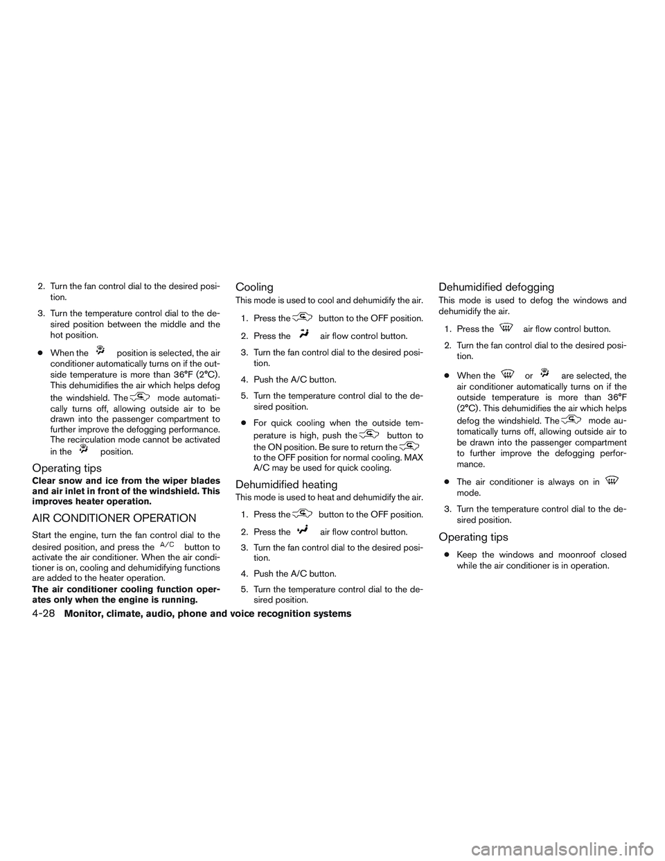 NISSAN ALTIMA SEDAN 2015  Owners Manual 2. Turn the fan control dial to the desired posi-tion.
3. Turn the temperature control dial to the de- sired position between the middle and the
hot position.
● When the
position is selected, the ai