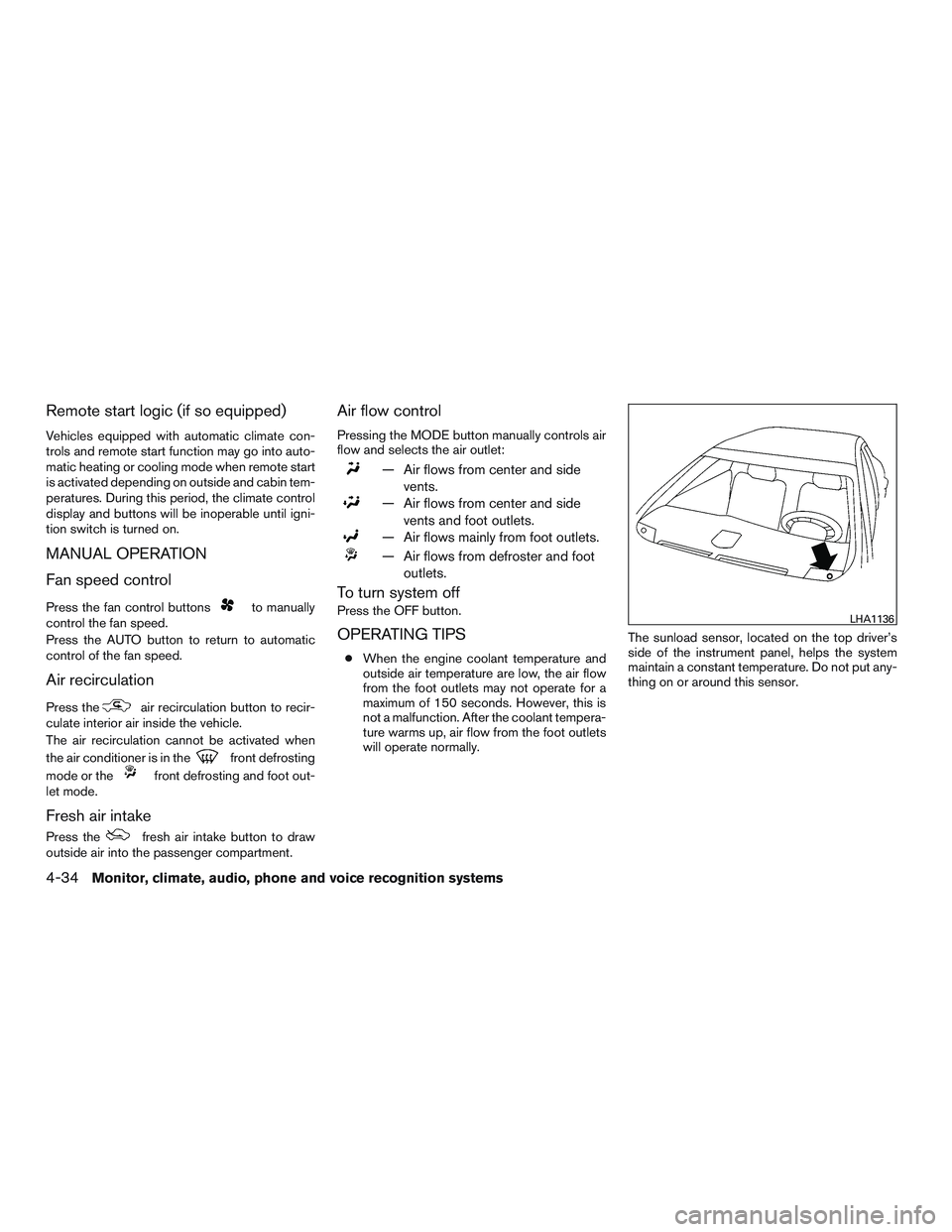 NISSAN ALTIMA SEDAN 2015  Owners Manual Remote start logic (if so equipped)
Vehicles equipped with automatic climate con-
trols and remote start function may go into auto-
matic heating or cooling mode when remote start
is activated dependi