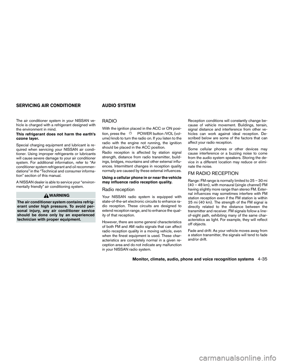NISSAN ALTIMA SEDAN 2015 Owners Manual The air conditioner system in your NISSAN ve-
hicle is charged with a refrigerant designed with
the environment in mind.
This refrigerant does not harm the earth’s
ozone layer.
Special charging equi NISSAN ALTIMA SEDAN 2015 Owners Manual The air conditioner system in your NISSAN ve-
hicle is charged with a refrigerant designed with
the environment in mind.
This refrigerant does not harm the earth’s
ozone layer.
Special charging equi