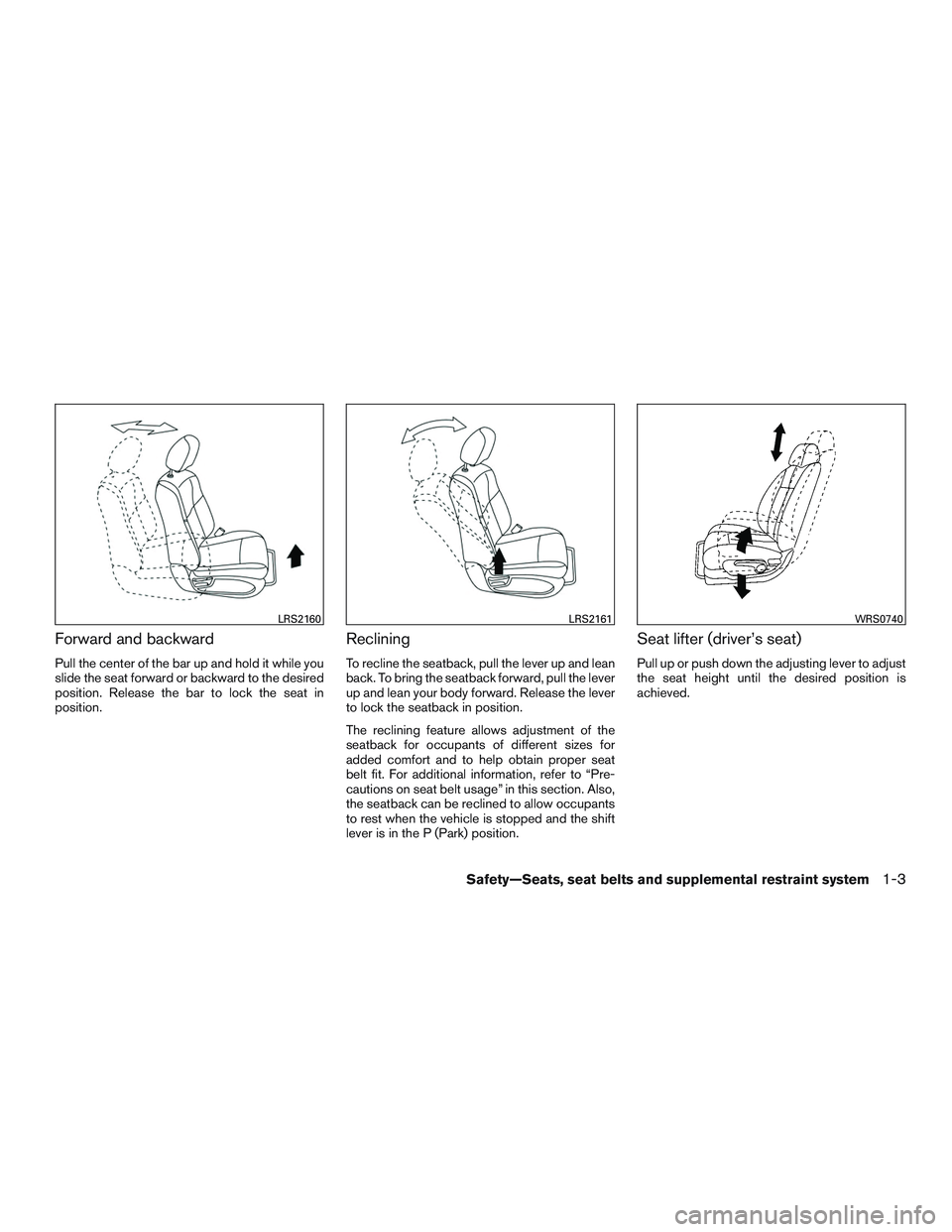 NISSAN ALTIMA SEDAN 2015 Owners Manual Forward and backward
Pull the center of the bar up and hold it while you
slide the seat forward or backward to the desired
position. Release the bar to lock the seat in
position.
Reclining
To recline 