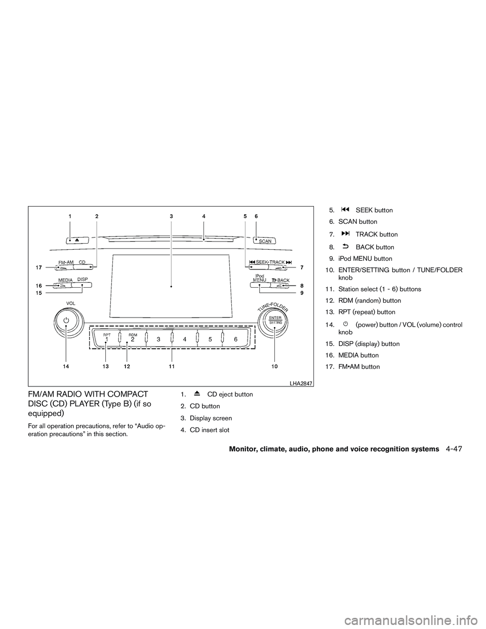 NISSAN ALTIMA SEDAN 2015 Owners Manual FM/AM RADIO WITH COMPACT
DISC (CD) PLAYER (Type B) (if so
equipped)
For all operation precautions, refer to “Audio op-
eration precautions” in this section.1.
CD eject button
2. CD button
3. Displ NISSAN ALTIMA SEDAN 2015 Owners Manual FM/AM RADIO WITH COMPACT
DISC (CD) PLAYER (Type B) (if so
equipped)
For all operation precautions, refer to “Audio op-
eration precautions” in this section.1.
CD eject button
2. CD button
3. Displ
