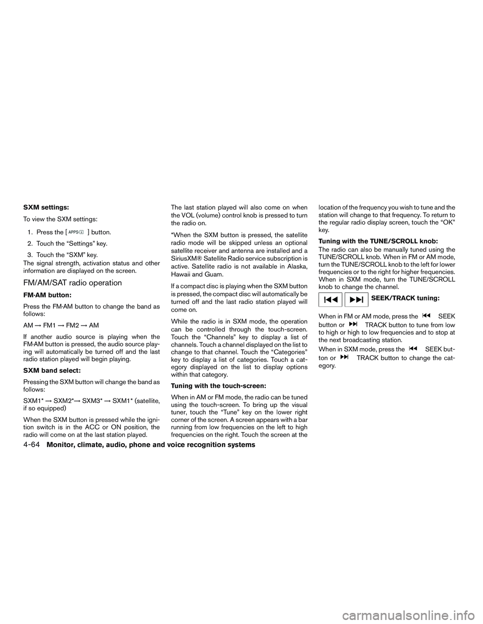 NISSAN ALTIMA SEDAN 2015  Owners Manual SXM settings:
To view the SXM settings:1. Press the [
] button.
2. Touch the “Settings” key.
3. Touch the “SXM” key.
The signal strength, activation status and other
information are displayed 