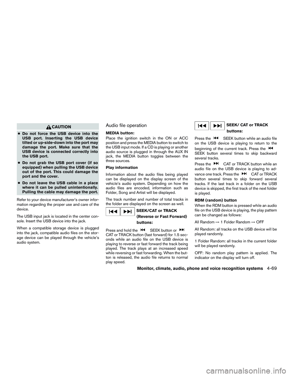 NISSAN ALTIMA SEDAN 2015 Owners Manual CAUTION
●Do not force the USB device into the
USB port. Inserting the USB device
tilted or up-side-down into the port may
damage the port. Make sure that the
USB device is connected correctly into
t NISSAN ALTIMA SEDAN 2015 Owners Manual CAUTION
●Do not force the USB device into the
USB port. Inserting the USB device
tilted or up-side-down into the port may
damage the port. Make sure that the
USB device is connected correctly into
t