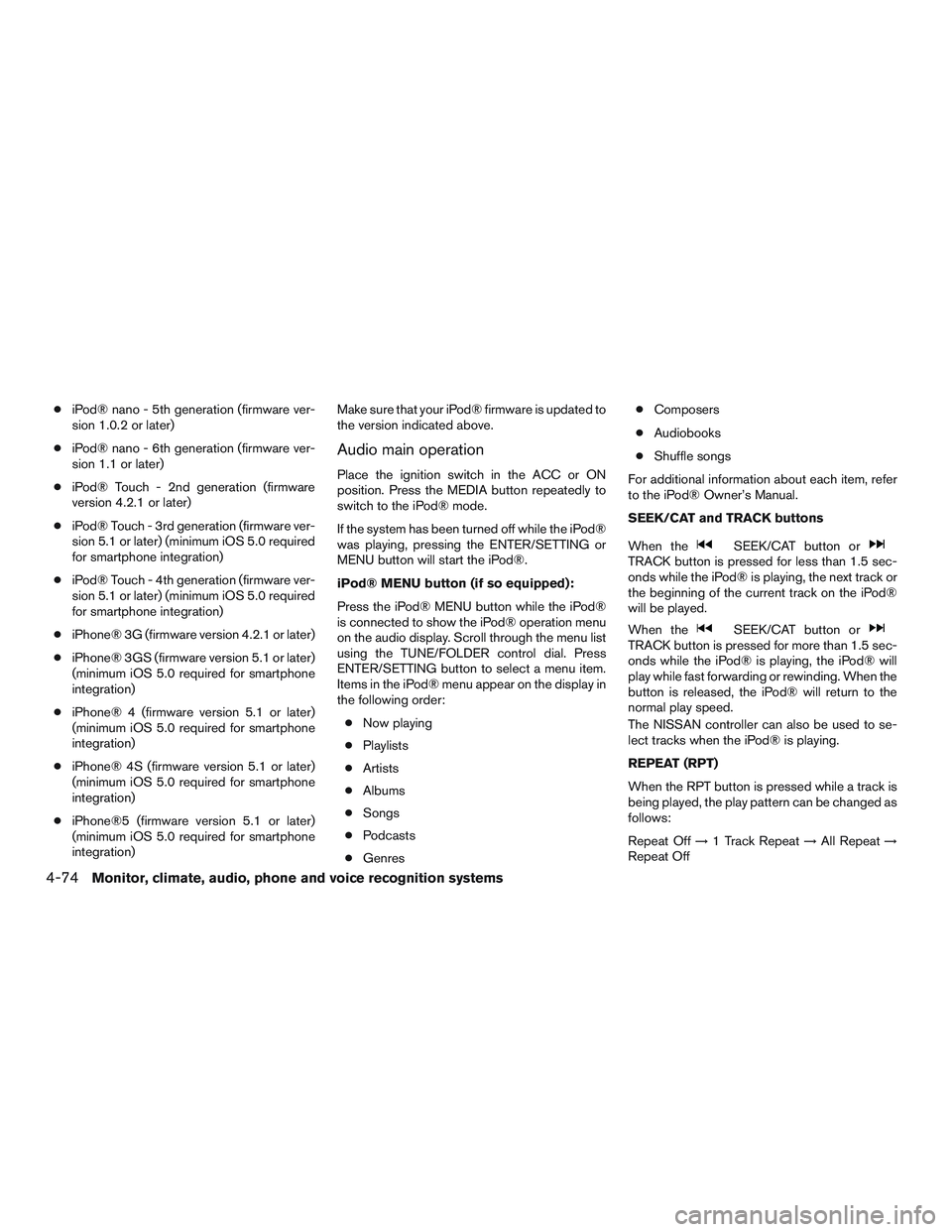 NISSAN ALTIMA SEDAN 2015 Owners Manual ●iPod® nano - 5th generation (firmware ver-
sion 1.0.2 or later)
● iPod® nano - 6th generation (firmware ver-
sion 1.1 or later)
● iPod® Touch - 2nd generation (firmware
version 4.2.1 or late NISSAN ALTIMA SEDAN 2015 Owners Manual ●iPod® nano - 5th generation (firmware ver-
sion 1.0.2 or later)
● iPod® nano - 6th generation (firmware ver-
sion 1.1 or later)
● iPod® Touch - 2nd generation (firmware
version 4.2.1 or late