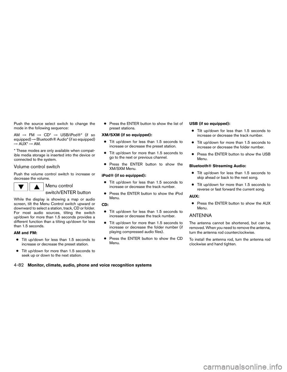 NISSAN ALTIMA SEDAN 2015 Owners Manual Push the source select switch to change the
mode in the following sequence:
AM→FM →CD* →USB/iPod®* (if so
equipped) →Bluetooth® Audio* (if so equipped)
→ AUX* →AM.
* These modes are only NISSAN ALTIMA SEDAN 2015 Owners Manual Push the source select switch to change the
mode in the following sequence:
AM→FM →CD* →USB/iPod®* (if so
equipped) →Bluetooth® Audio* (if so equipped)
→ AUX* →AM.
* These modes are only