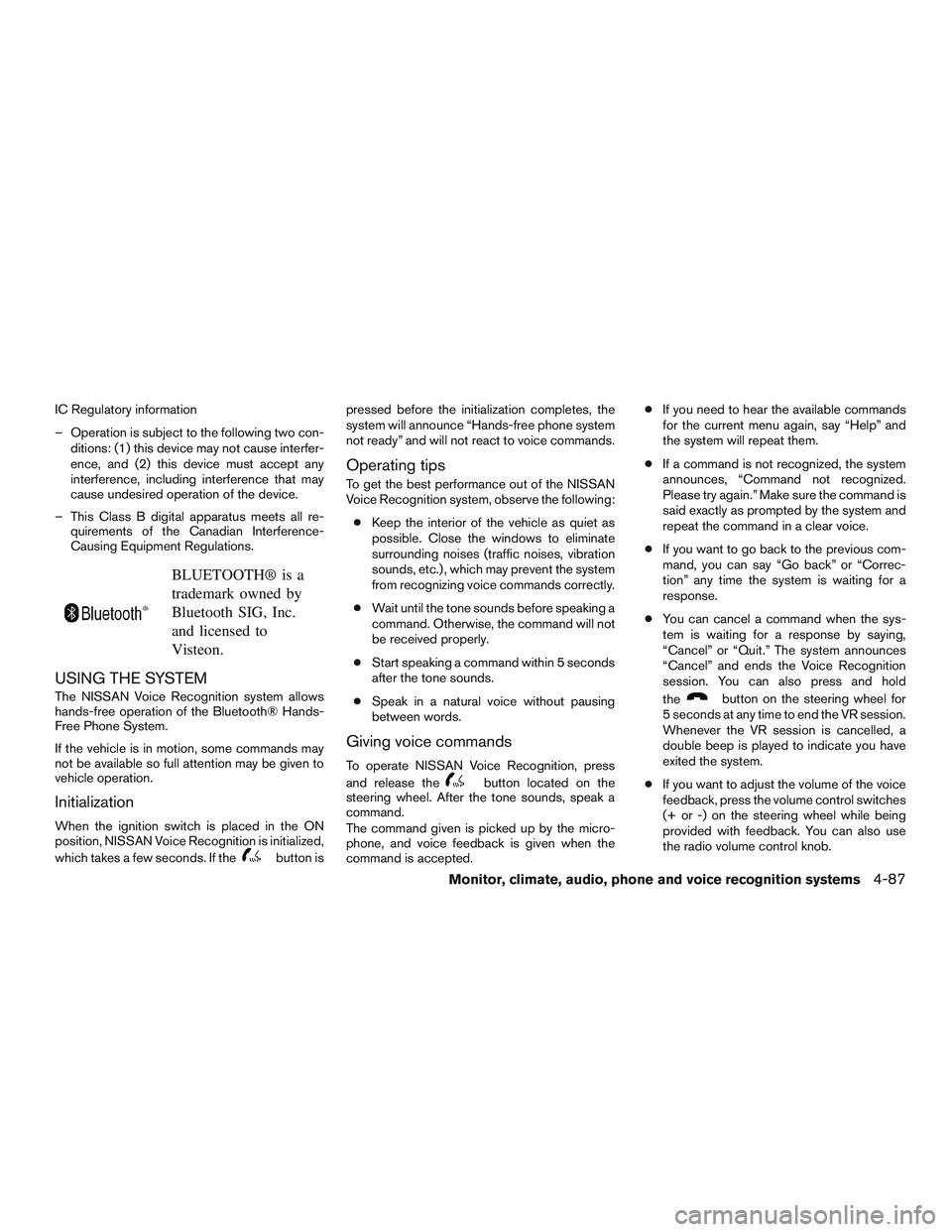 NISSAN ALTIMA SEDAN 2015  Owners Manual IC Regulatory information
– Operation is subject to the following two con-ditions: (1) this device may not cause interfer-
ence, and (2) this device must accept any
interference, including interfere