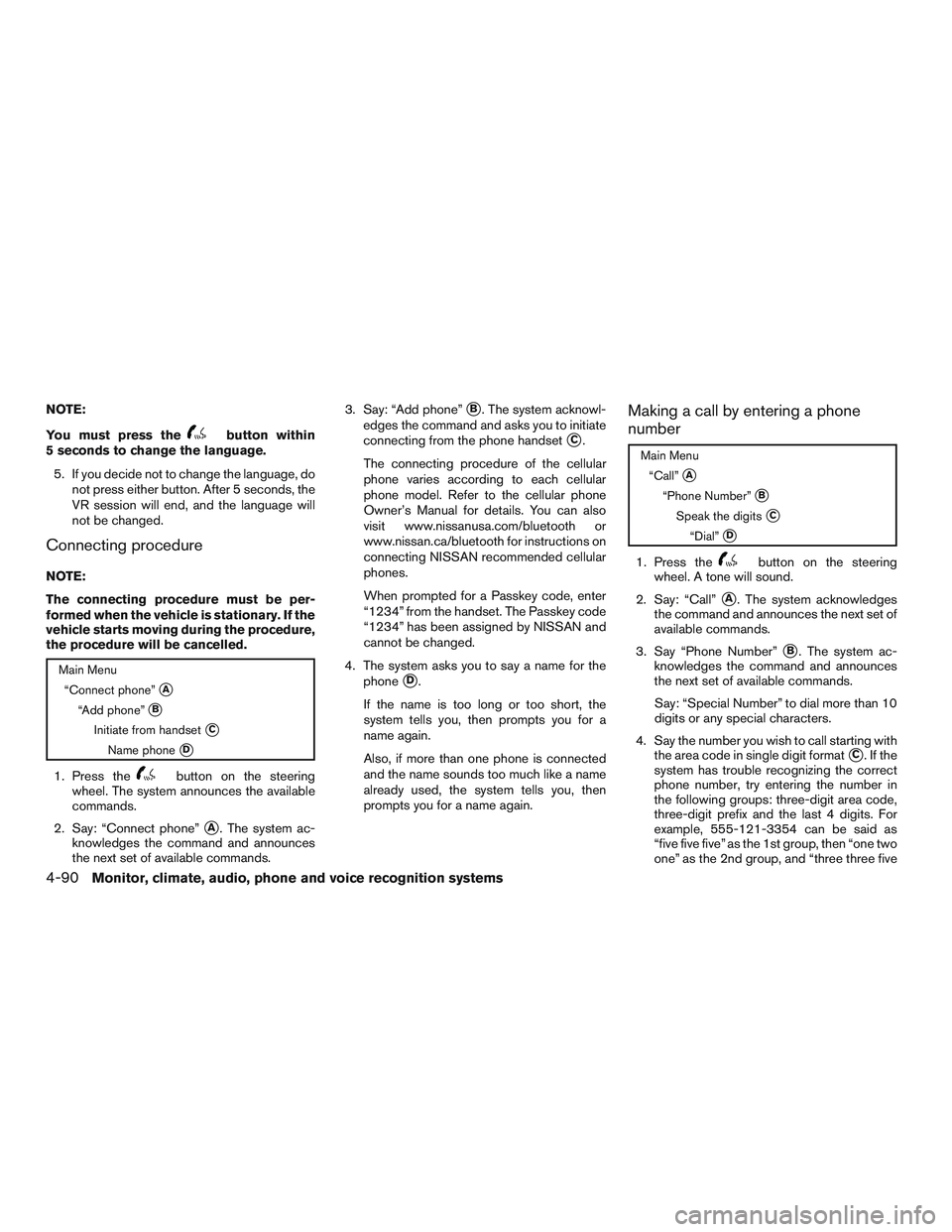 NISSAN ALTIMA SEDAN 2015  Owners Manual NOTE:
You must press the
button within
5 seconds to change the language.
5. If you decide not to change the language, do not press either button. After 5 seconds, the
VR session will end, and the lang