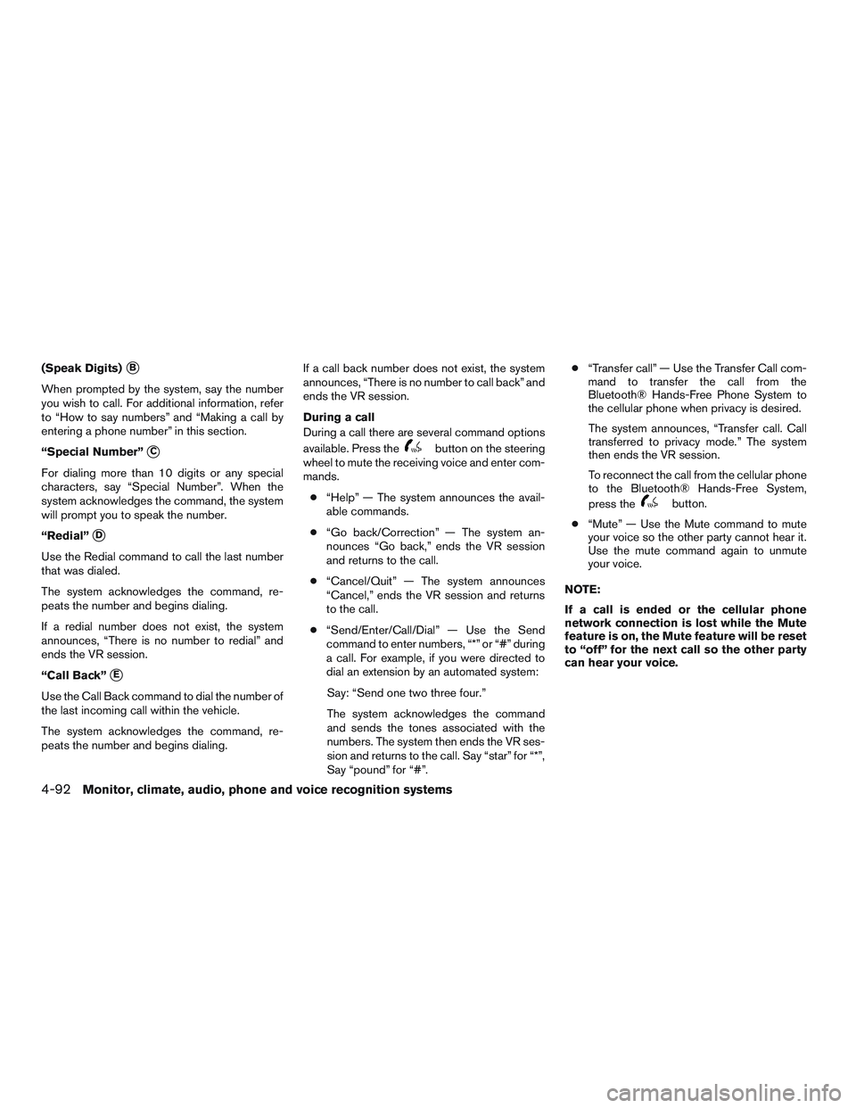 NISSAN ALTIMA SEDAN 2015  Owners Manual (Speak Digits)B
When prompted by the system, say the number
you wish to call. For additional information, refer
to “How to say numbers” and “Making a call by
entering a phone number” in this 