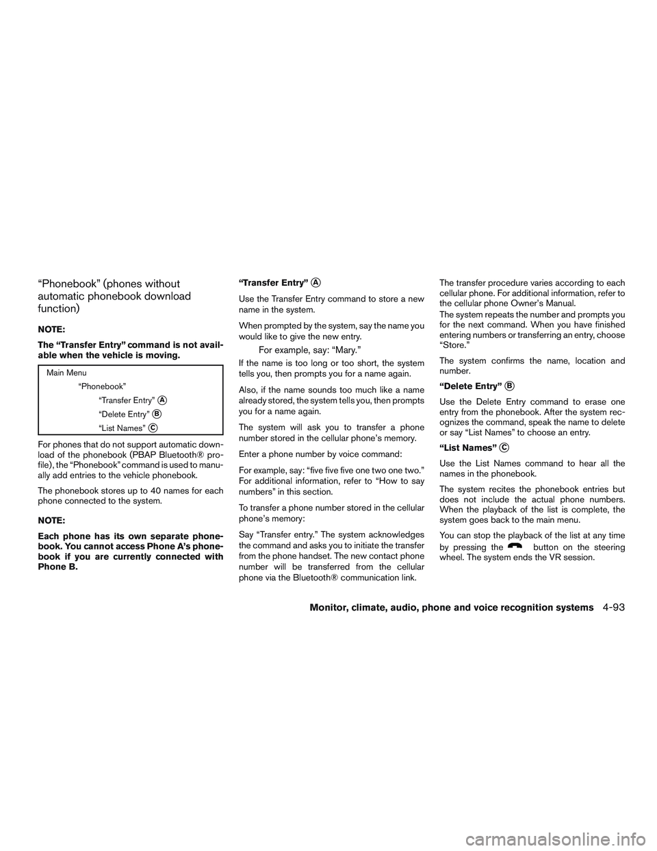 NISSAN ALTIMA SEDAN 2015  Owners Manual “Phonebook” (phones without
automatic phonebook download
function)
NOTE:
The “Transfer Entry” command is not avail-
able when the vehicle is moving.
Main Menu“Phonebook”“Transfer Entry
