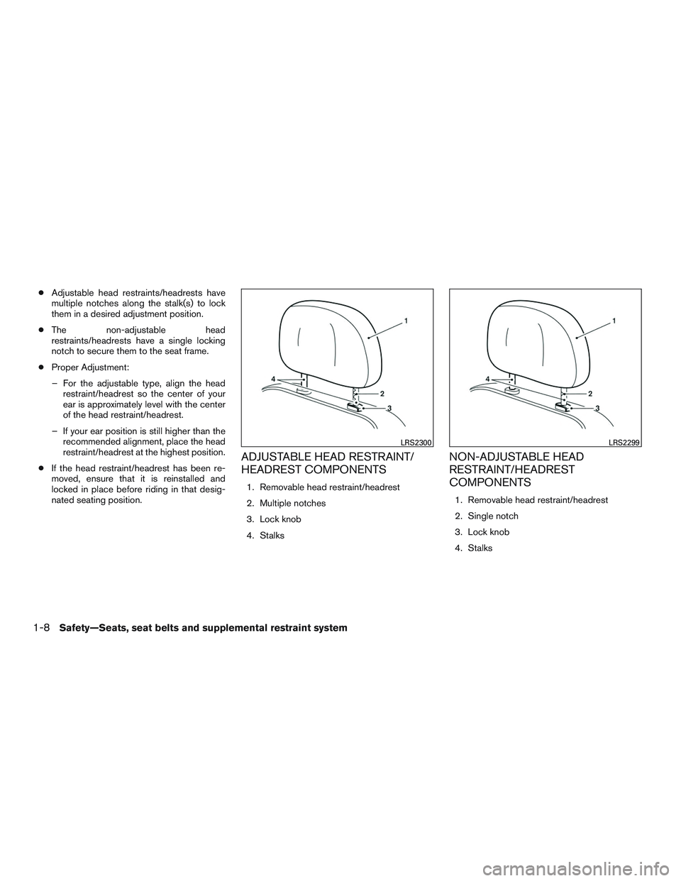 NISSAN ALTIMA SEDAN 2015 Owners Manual ●Adjustable head restraints/headrests have
multiple notches along the stalk(s) to lock
them in a desired adjustment position.
● The non-adjustable head
restraints/headrests have a single locking
n