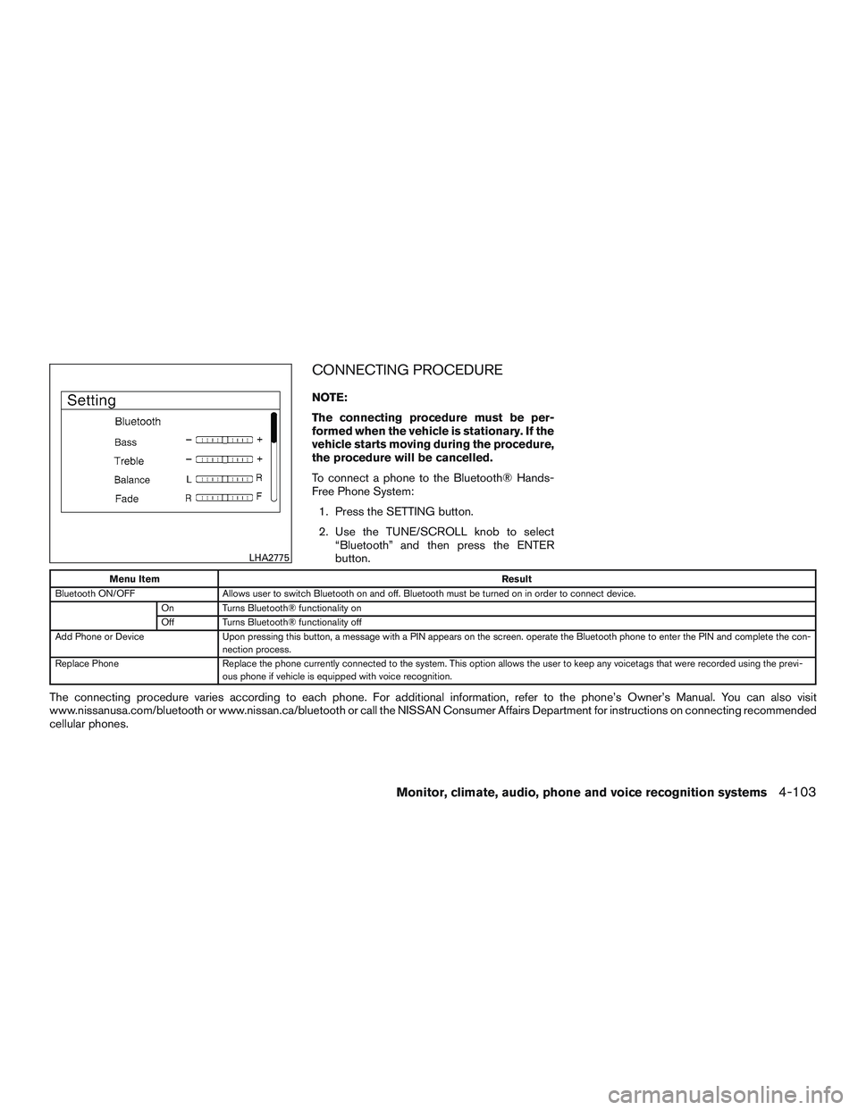NISSAN ALTIMA SEDAN 2015 Owners Manual CONNECTING PROCEDURE
NOTE:
The connecting procedure must be per-
formed when the vehicle is stationary. If the
vehicle starts moving during the procedure,
the procedure will be cancelled.
To connect a NISSAN ALTIMA SEDAN 2015 Owners Manual CONNECTING PROCEDURE
NOTE:
The connecting procedure must be per-
formed when the vehicle is stationary. If the
vehicle starts moving during the procedure,
the procedure will be cancelled.
To connect a