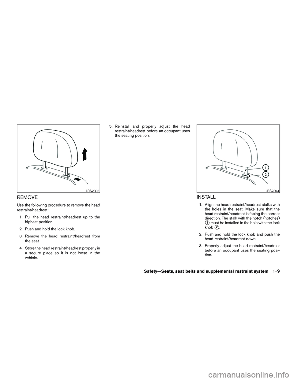 NISSAN ALTIMA SEDAN 2015 Owners Manual REMOVE
Use the following procedure to remove the head
restraint/headrest:1. Pull the head restraint/headrest up to the highest position.
2. Push and hold the lock knob.
3. Remove the head restraint/he
