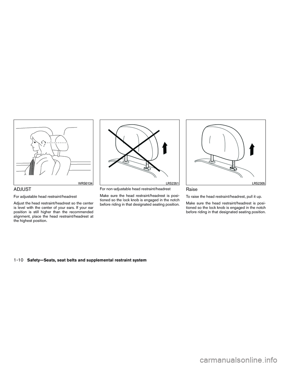 NISSAN ALTIMA SEDAN 2015 Owners Manual ADJUST
For adjustable head restraint/headrest
Adjust the head restraint/headrest so the center
is level with the center of your ears. If your ear
position is still higher than the recommended
alignmen