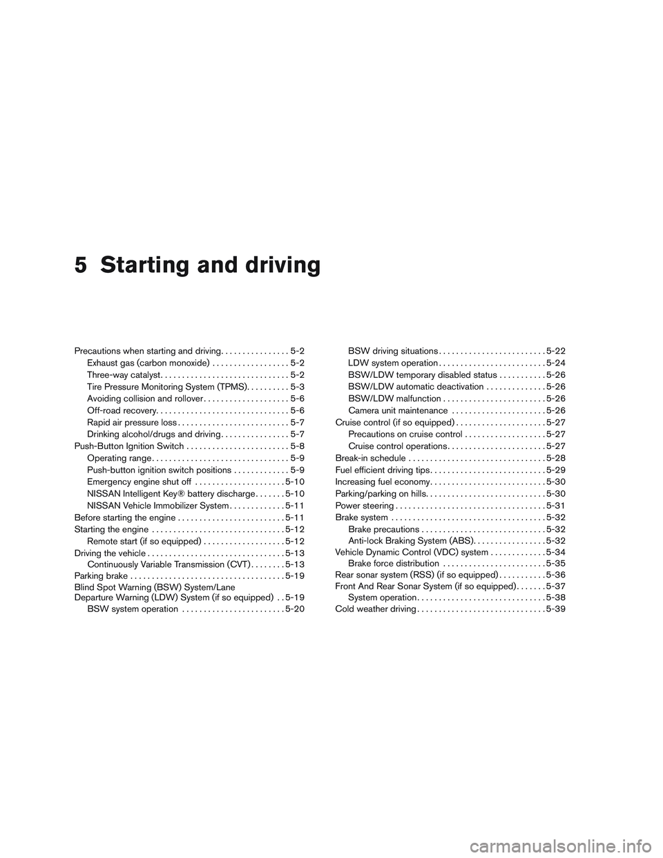 NISSAN ALTIMA SEDAN 2015 Owners Manual 5 Starting and driving
Precautions when starting and driving................5-2
Exhaust gas (carbon monoxide) ..................5-2
Three-way catalyst ..............................5-2
Tire Pressure M NISSAN ALTIMA SEDAN 2015 Owners Manual 5 Starting and driving
Precautions when starting and driving................5-2
Exhaust gas (carbon monoxide) ..................5-2
Three-way catalyst ..............................5-2
Tire Pressure M