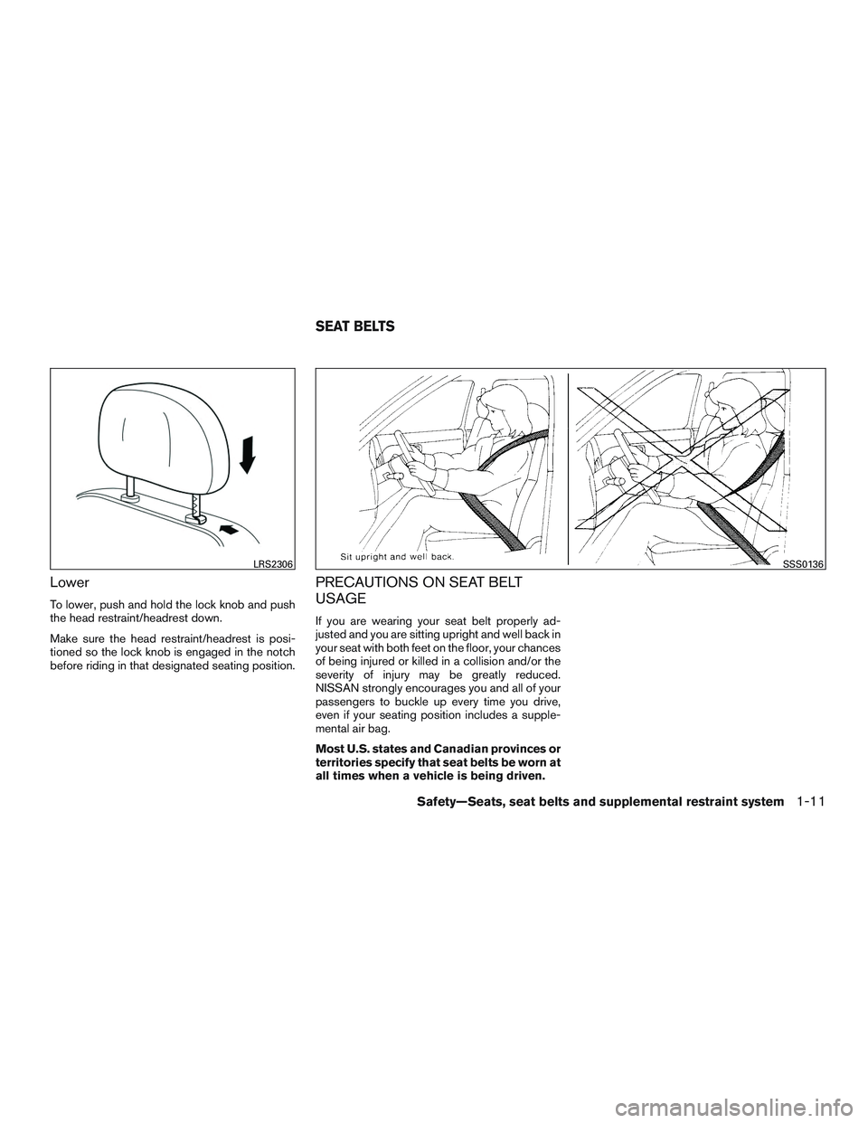 NISSAN ALTIMA SEDAN 2015 Owners Guide Lower
To lower, push and hold the lock knob and push
the head restraint/headrest down.
Make sure the head restraint/headrest is posi-
tioned so the lock knob is engaged in the notch
before riding in t