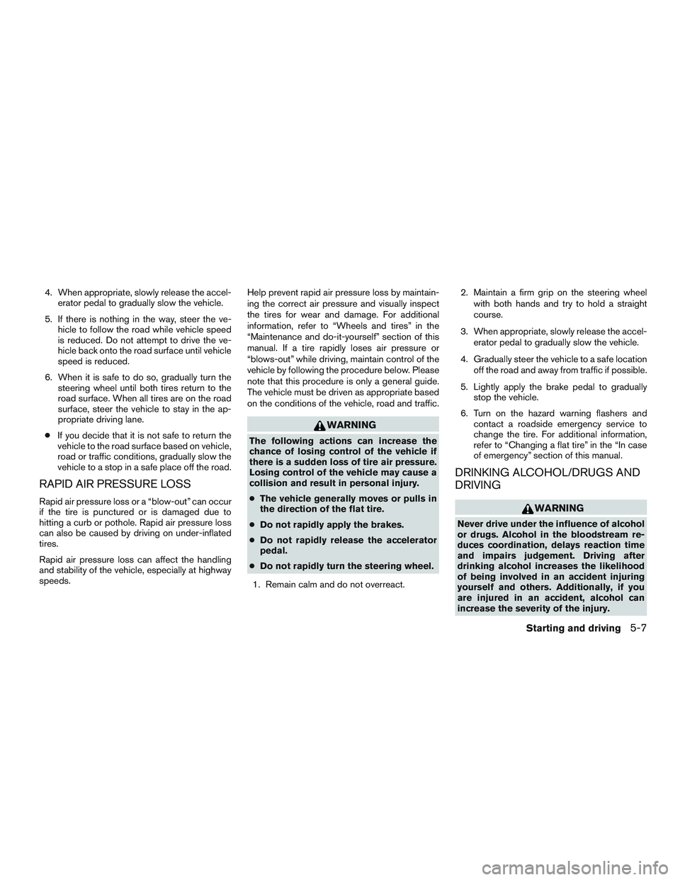 NISSAN ALTIMA SEDAN 2015  Owners Manual 4. When appropriate, slowly release the accel-erator pedal to gradually slow the vehicle.
5. If there is nothing in the way, steer the ve- hicle to follow the road while vehicle speed
is reduced. Do n