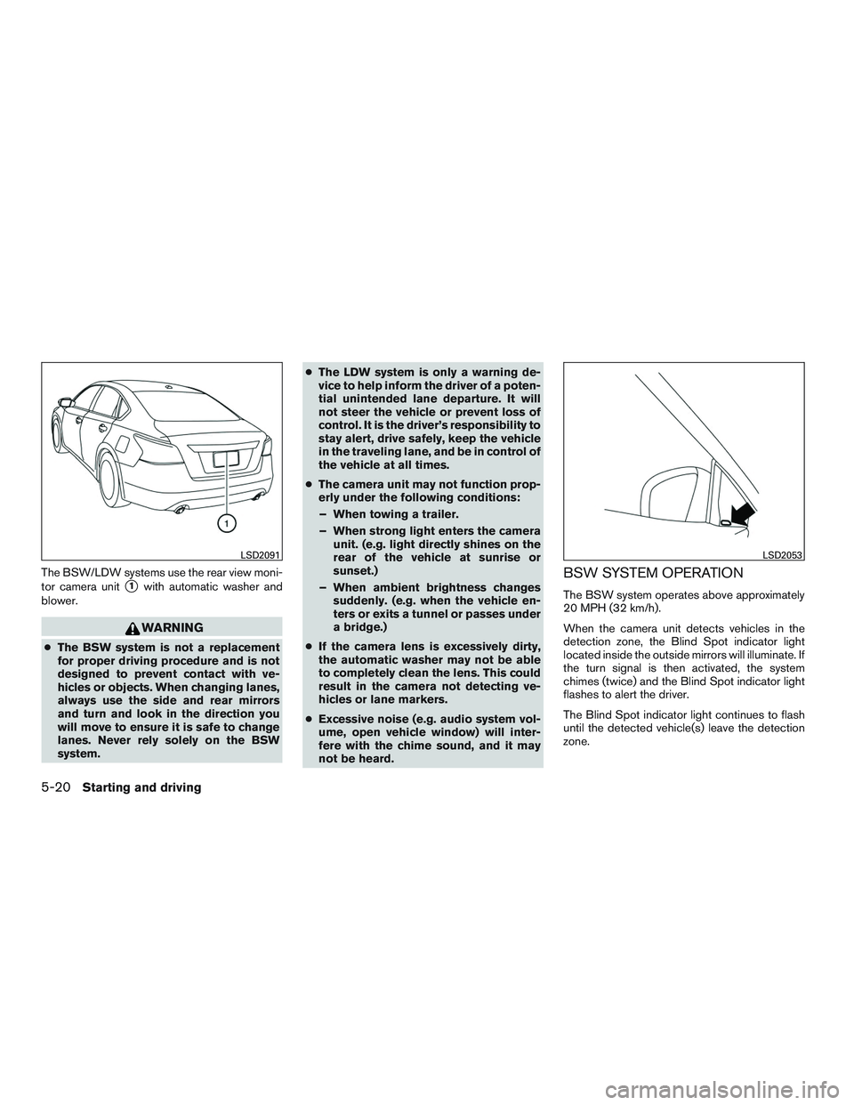 NISSAN ALTIMA SEDAN 2015  Owners Manual The BSW/LDW systems use the rear view moni-
tor camera unit
1with automatic washer and
blower.
WARNING
● The BSW system is not a replacement
for proper driving procedure and is not
designed to prev