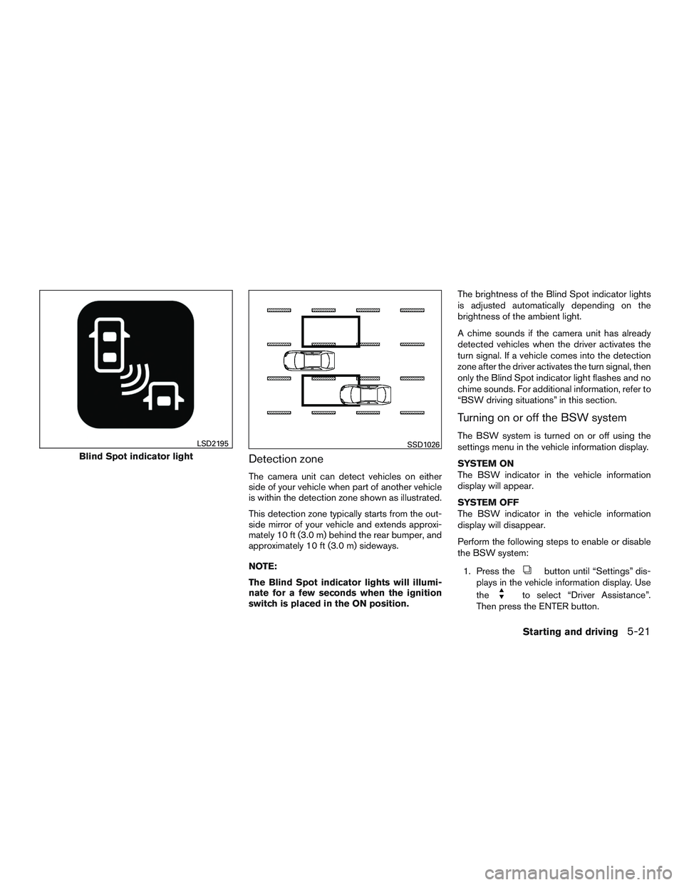NISSAN ALTIMA SEDAN 2015  Owners Manual Detection zone
The camera unit can detect vehicles on either
side of your vehicle when part of another vehicle
is within the detection zone shown as illustrated.
This detection zone typically starts f