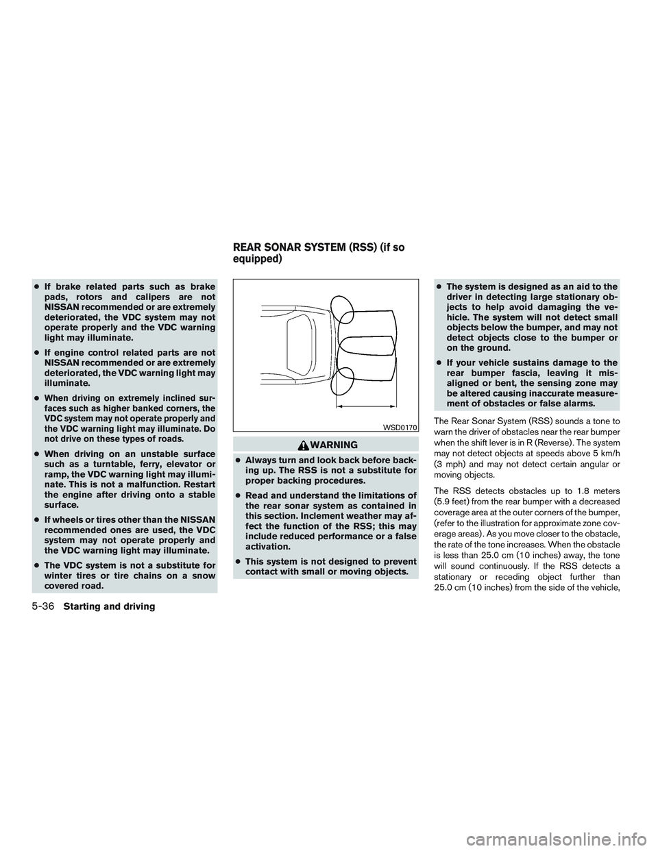 NISSAN ALTIMA SEDAN 2015  Owners Manual ●If brake related parts such as brake
pads, rotors and calipers are not
NISSAN recommended or are extremely
deteriorated, the VDC system may not
operate properly and the VDC warning
light may illumi