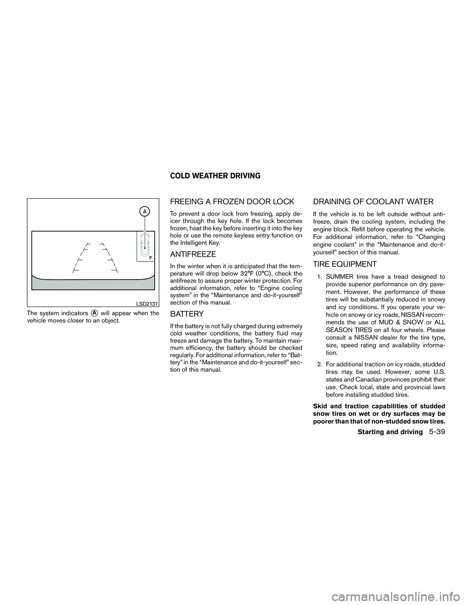 NISSAN ALTIMA SEDAN 2015  Owners Manual The system indicatorsAwill appear when the
vehicle moves closer to an object.
FREEING A FROZEN DOOR LOCK
To prevent a door lock from freezing, apply de-
icer through the key hole. If the lock becomes