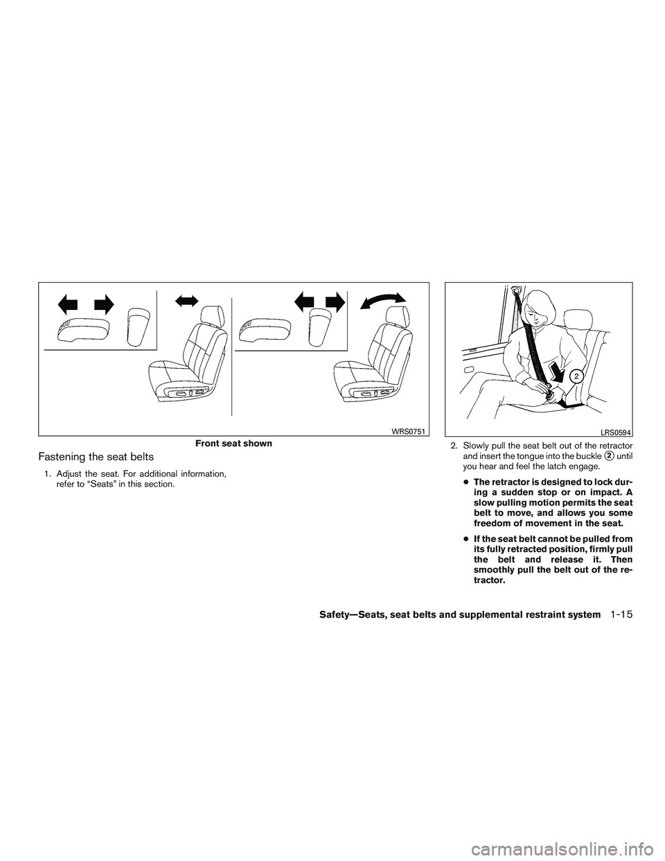 NISSAN ALTIMA SEDAN 2015 Owners Guide Fastening the seat belts
1. Adjust the seat. For additional information,refer to “Seats” in this section. 2. Slowly pull the seat belt out of the retractor
and insert the tongue into the buckle
2